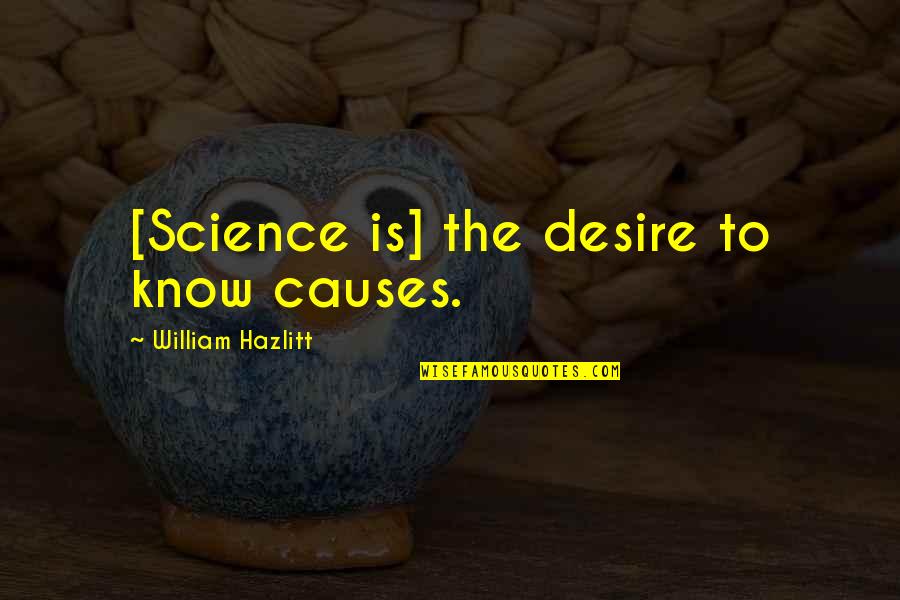Lipschultz Lesions Quotes By William Hazlitt: [Science is] the desire to know causes.