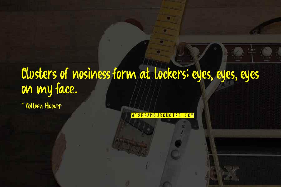 Lipschultz Rugrats Quotes By Colleen Hoover: Clusters of nosiness form at lockers; eyes, eyes, Lipschultz Rugrats Quotes By Colleen Hoover: Clusters of nosiness form at lockers; eyes, eyes,