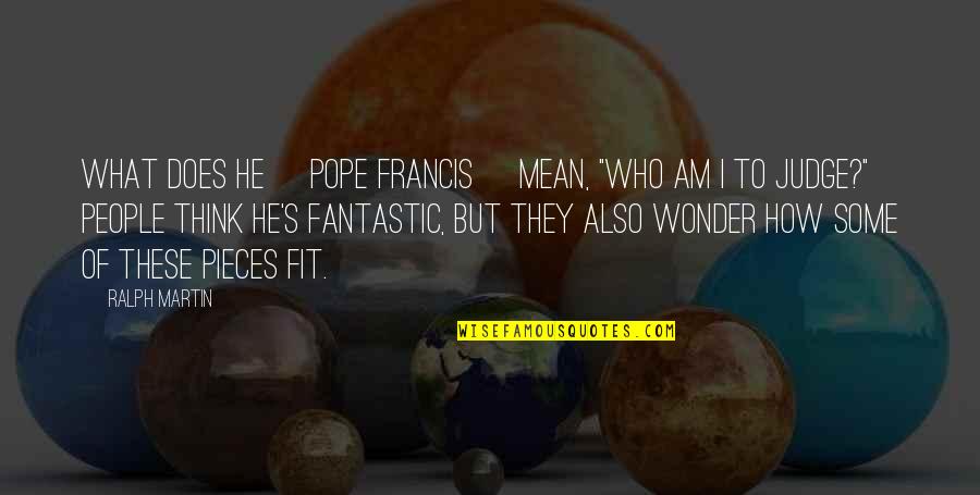 Lipschultz Rugrats Quotes By Ralph Martin: What does he [Pope Francis] mean, "Who am