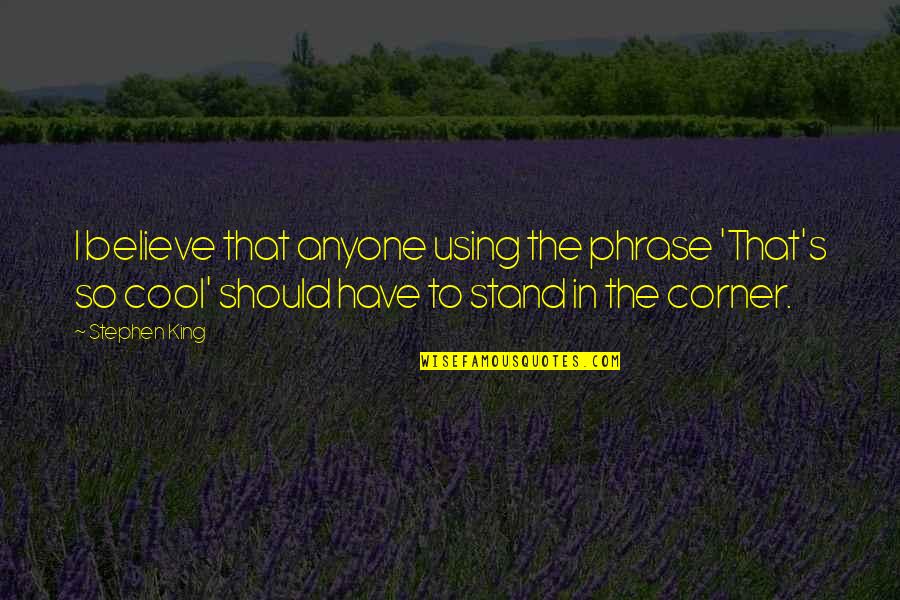 Lipscombe Service Quotes By Stephen King: I believe that anyone using the phrase 'That's