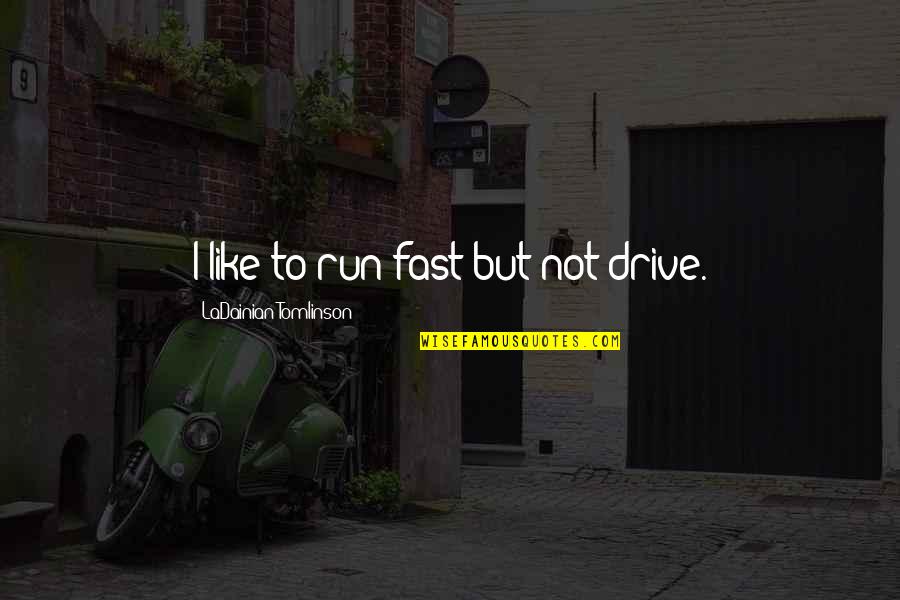 Lipscombe Softball Quotes By LaDainian Tomlinson: I like to run fast but not drive. Lipscombe Softball Quotes By LaDainian Tomlinson: I like to run fast but not drive.