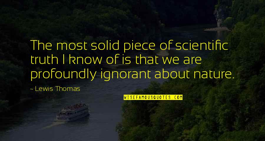 Lipset And Rokkan Quotes By Lewis Thomas: The most solid piece of scientific truth I Lipset And Rokkan Quotes By Lewis Thomas: The most solid piece of scientific truth I