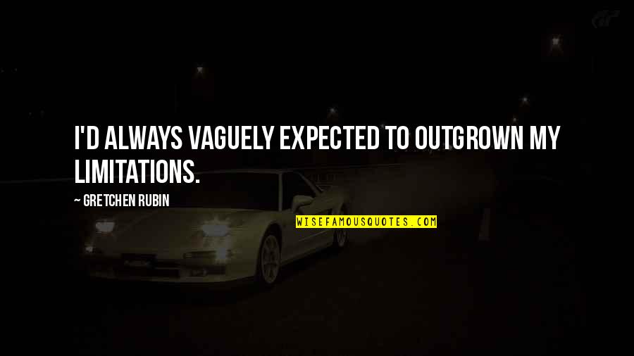Lipsett Diaries Quotes By Gretchen Rubin: I'd always vaguely expected to outgrown my limitations.