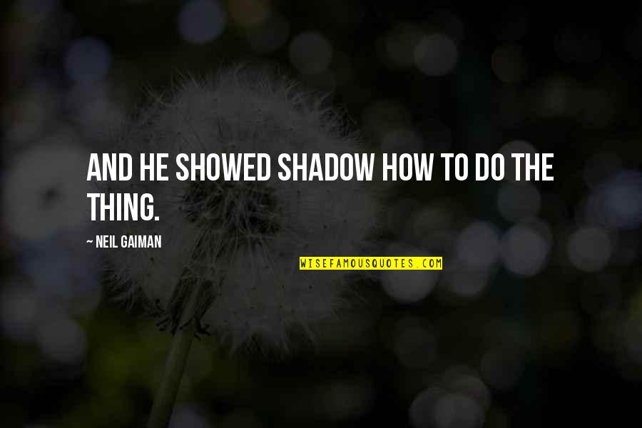 Lipsett Diaries Quotes By Neil Gaiman: And he showed Shadow how to do the