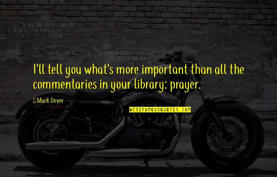 Lipshultz Hone Quotes By Mark Dever: I'll tell you what's more important than all