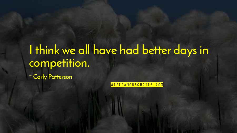 Lipshultz Origin Quotes By Carly Patterson: I think we all have had better days Lipshultz Origin Quotes By Carly Patterson: I think we all have had better days