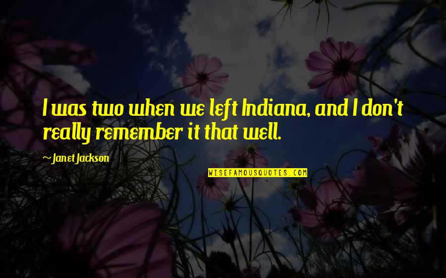 Lipshultz Origin Quotes By Janet Jackson: I was two when we left Indiana, and