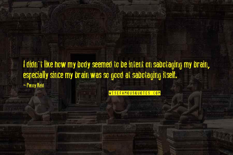 Lipshultz Ulcer Quotes By Penny Reid: I didn't like how my body seemed to Lipshultz Ulcer Quotes By Penny Reid: I didn't like how my body seemed to
