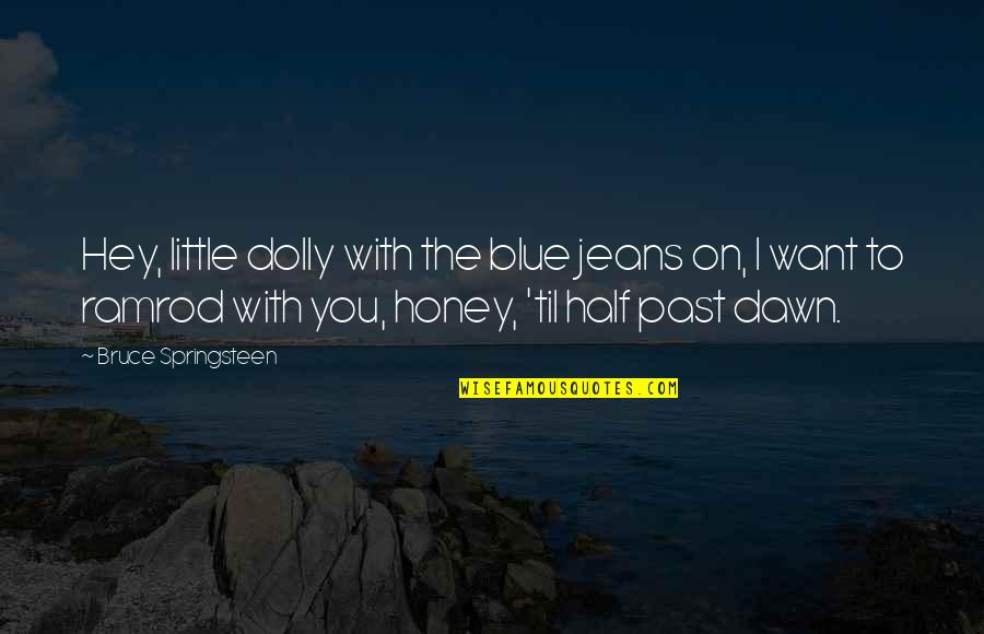 Lipshutz Group Quotes By Bruce Springsteen: Hey, little dolly with the blue jeans on,