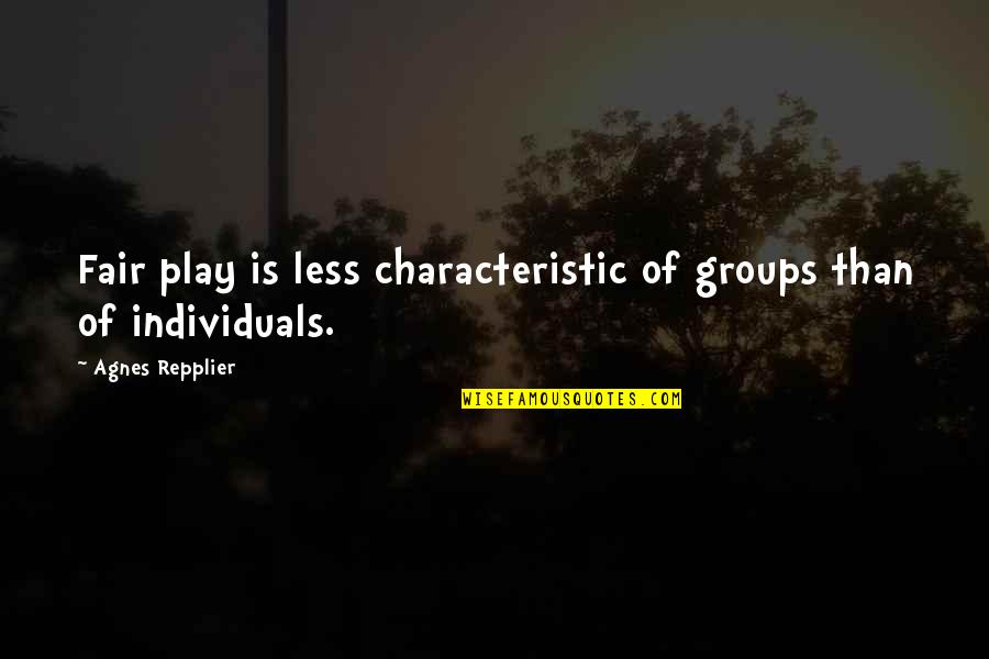 Lipsing Quotes By Agnes Repplier: Fair play is less characteristic of groups than Lipsing Quotes By Agnes Repplier: Fair play is less characteristic of groups than