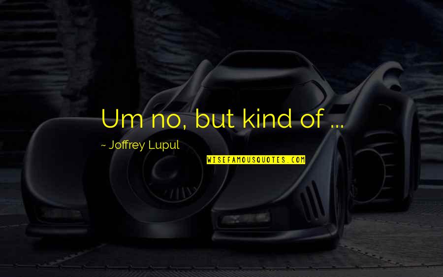 Lipsing Quotes By Joffrey Lupul: Um no, but kind of ... Lipsing Quotes By Joffrey Lupul: Um no, but kind of ...