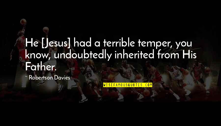 Lipsistic Quotes By Robertson Davies: He [Jesus] had a terrible temper, you know,