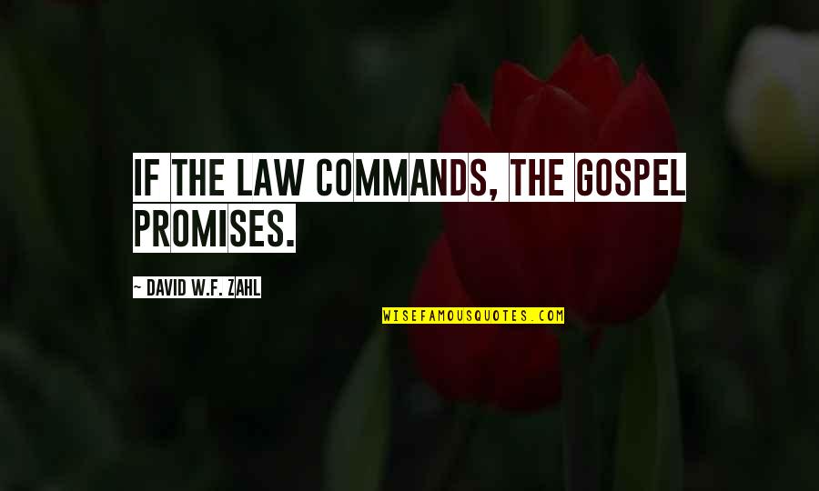 Lipsitz And Ponterio Quotes By David W.F. Zahl: if the Law commands, the Gospel promises. Lipsitz And Ponterio Quotes By David W.F. Zahl: if the Law commands, the Gospel promises.