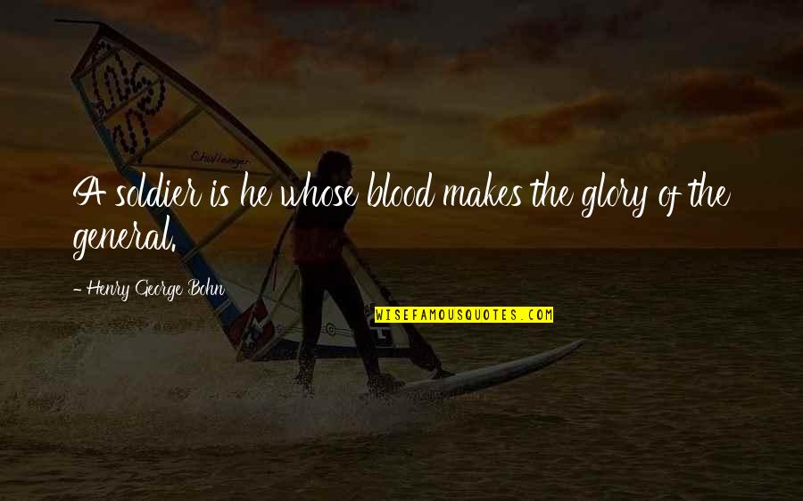 Lipsitz And Ponterio Quotes By Henry George Bohn: A soldier is he whose blood makes the Lipsitz And Ponterio Quotes By Henry George Bohn: A soldier is he whose blood makes the