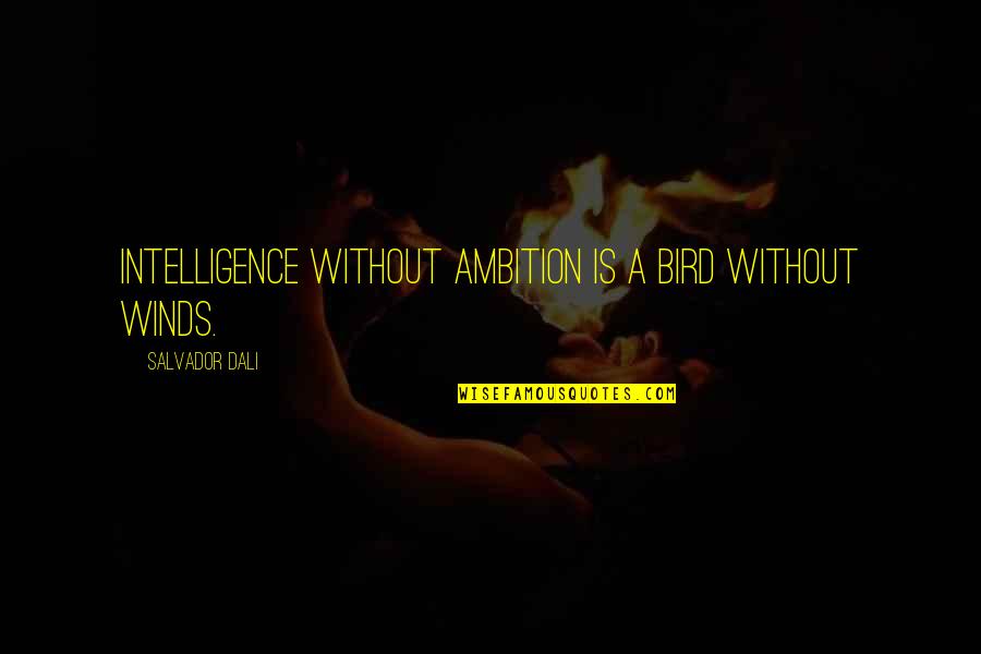 Lipsitz And Ponterio Quotes By Salvador Dali: Intelligence without ambition is a bird without winds. Lipsitz And Ponterio Quotes By Salvador Dali: Intelligence without ambition is a bird without winds.