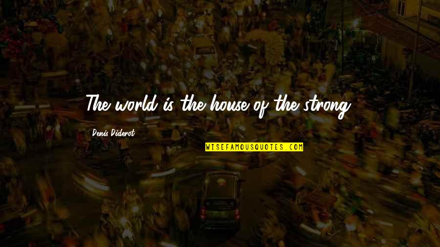 Lipsius Benhaim Quotes By Denis Diderot: The world is the house of the strong.