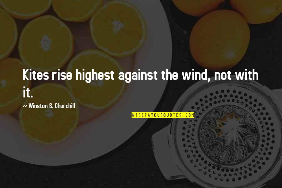 Lipsius Construction Quotes By Winston S. Churchill: Kites rise highest against the wind, not with Lipsius Construction Quotes By Winston S. Churchill: Kites rise highest against the wind, not with