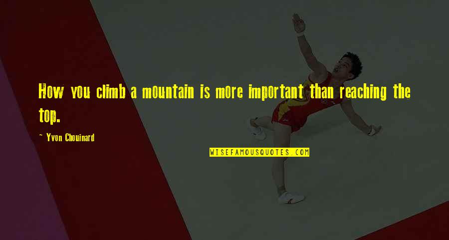 Lipsius Construction Quotes By Yvon Chouinard: How you climb a mountain is more important Lipsius Construction Quotes By Yvon Chouinard: How you climb a mountain is more important