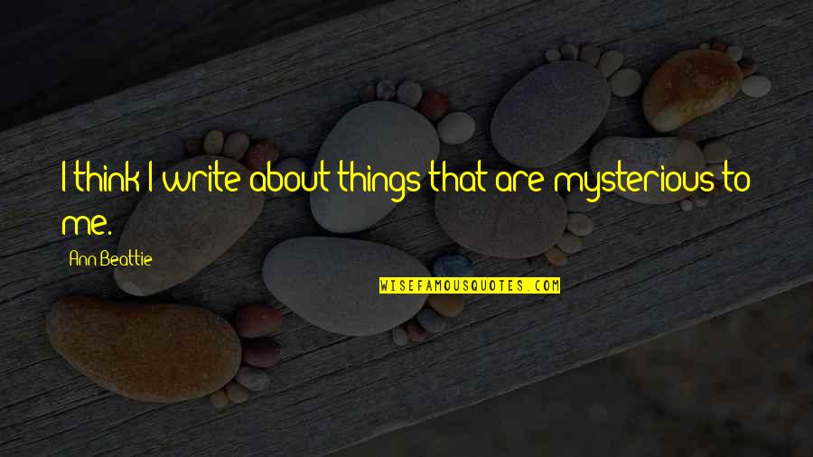 Lipska Obituaries Quotes By Ann Beattie: I think I write about things that are Lipska Obituaries Quotes By Ann Beattie: I think I write about things that are