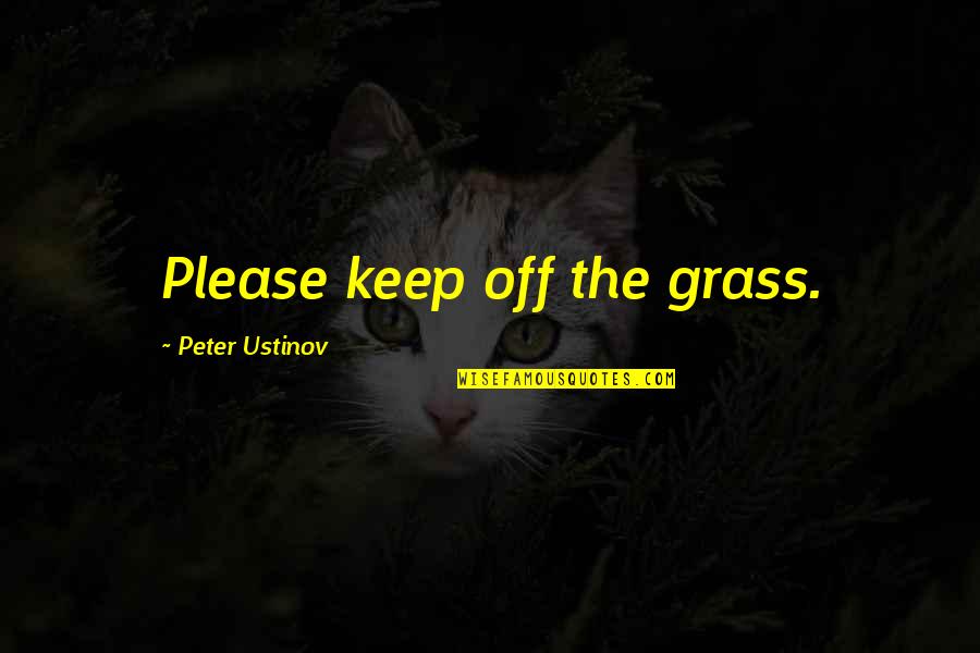 Lipska Obituaries Quotes By Peter Ustinov: Please keep off the grass. Lipska Obituaries Quotes By Peter Ustinov: Please keep off the grass.