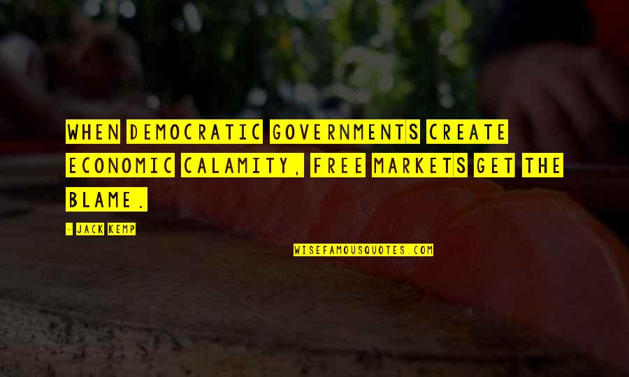 Lipson Pain Quotes By Jack Kemp: When democratic governments create economic calamity, free markets