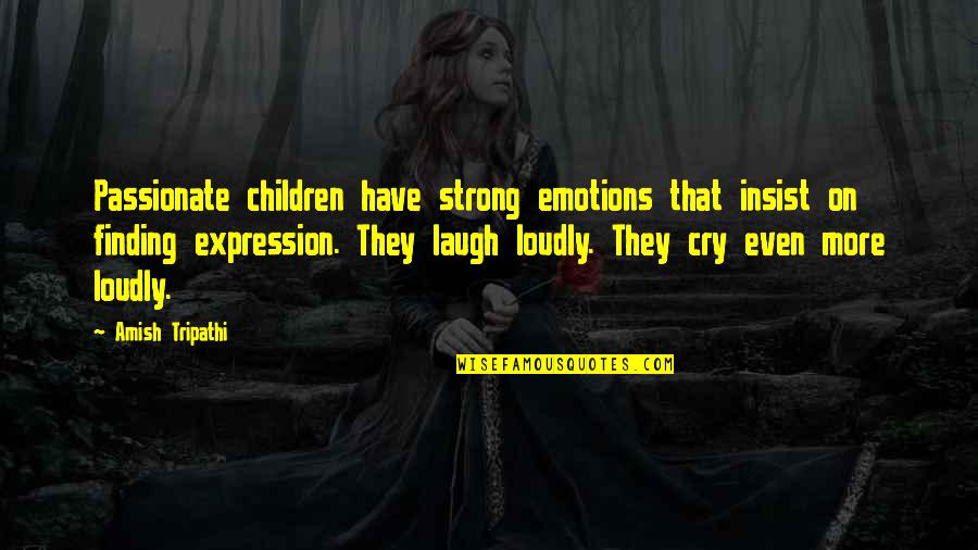 Lipstick And Eyes Quotes By Amish Tripathi: Passionate children have strong emotions that insist on