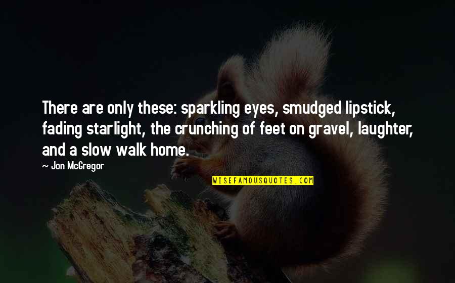 Lipstick And Eyes Quotes By Jon McGregor: There are only these: sparkling eyes, smudged lipstick,