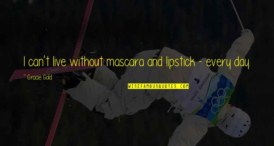 Lipstick Mascara Quotes By Gracie Gold: I can't live without mascara and lipstick -