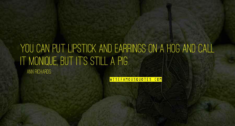 Lipstick On A Pig Quotes By Ann Richards: You can put lipstick and earrings on a
