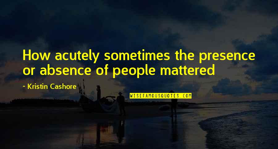 Lipstick Pig Quotes By Kristin Cashore: How acutely sometimes the presence or absence of Lipstick Pig Quotes By Kristin Cashore: How acutely sometimes the presence or absence of