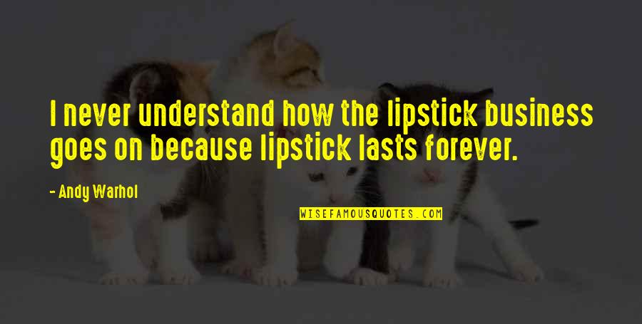 Lipstick Quotes By Andy Warhol: I never understand how the lipstick business goes