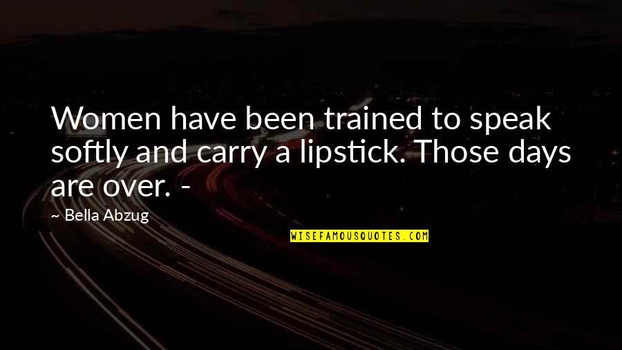 Lipstick Quotes By Bella Abzug: Women have been trained to speak softly and