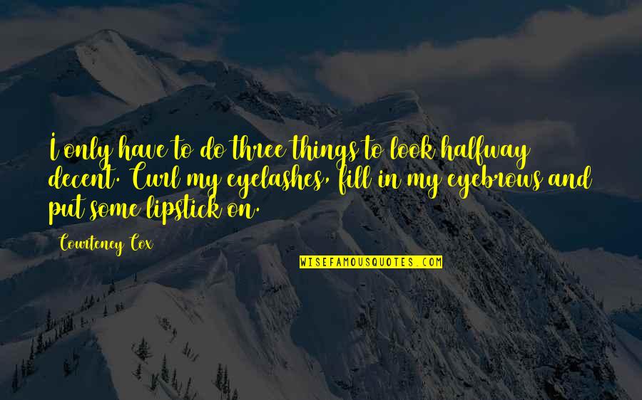 Lipstick Quotes By Courteney Cox: I only have to do three things to