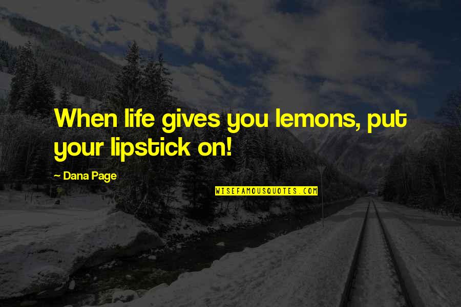 Lipstick Quotes By Dana Page: When life gives you lemons, put your lipstick