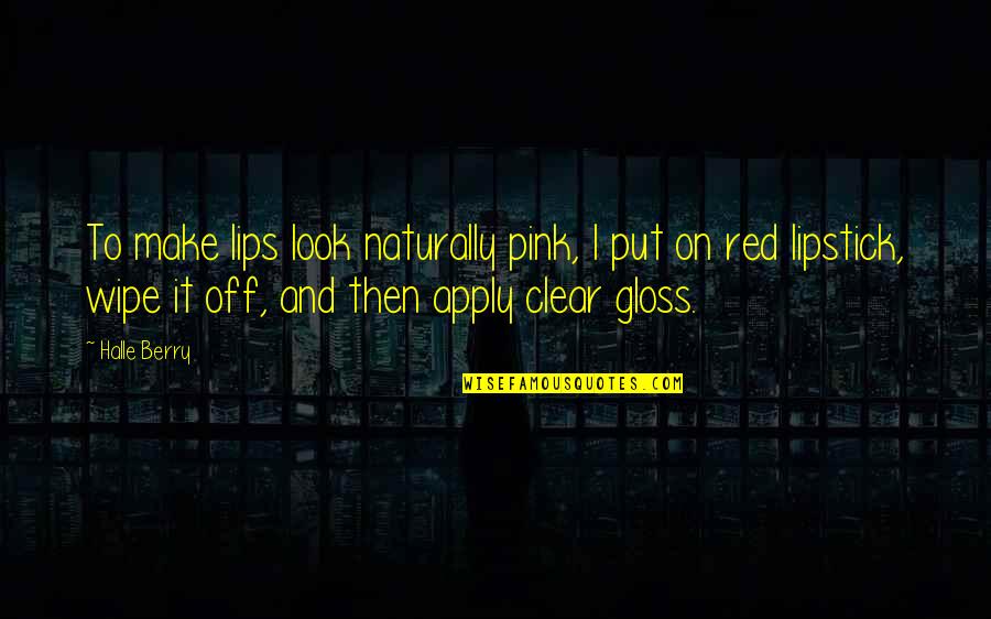 Lipstick Quotes By Halle Berry: To make lips look naturally pink, I put Lipstick Quotes By Halle Berry: To make lips look naturally pink, I put