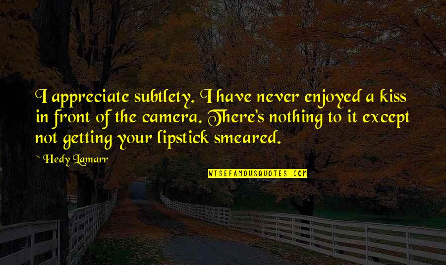 Lipstick Quotes By Hedy Lamarr: I appreciate subtlety. I have never enjoyed a