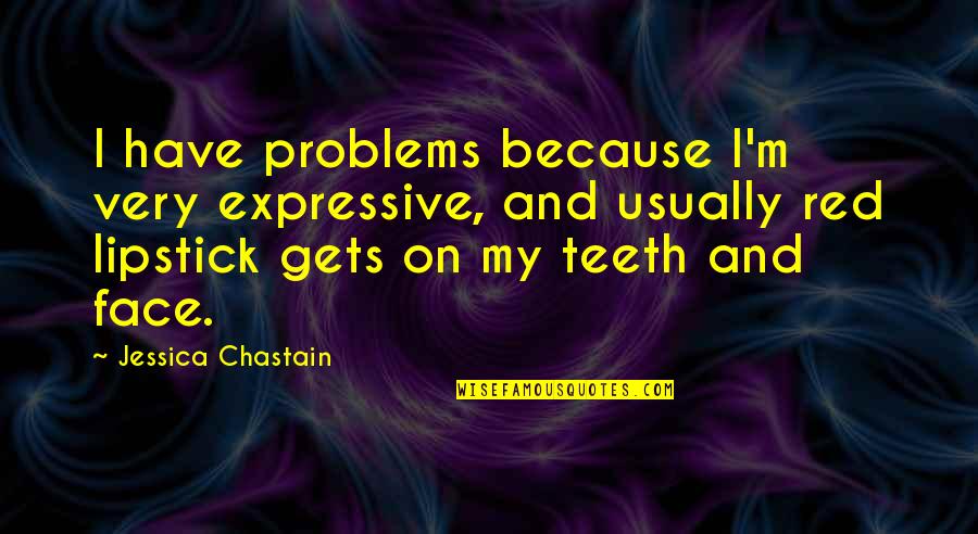 Lipstick Quotes By Jessica Chastain: I have problems because I'm very expressive, and