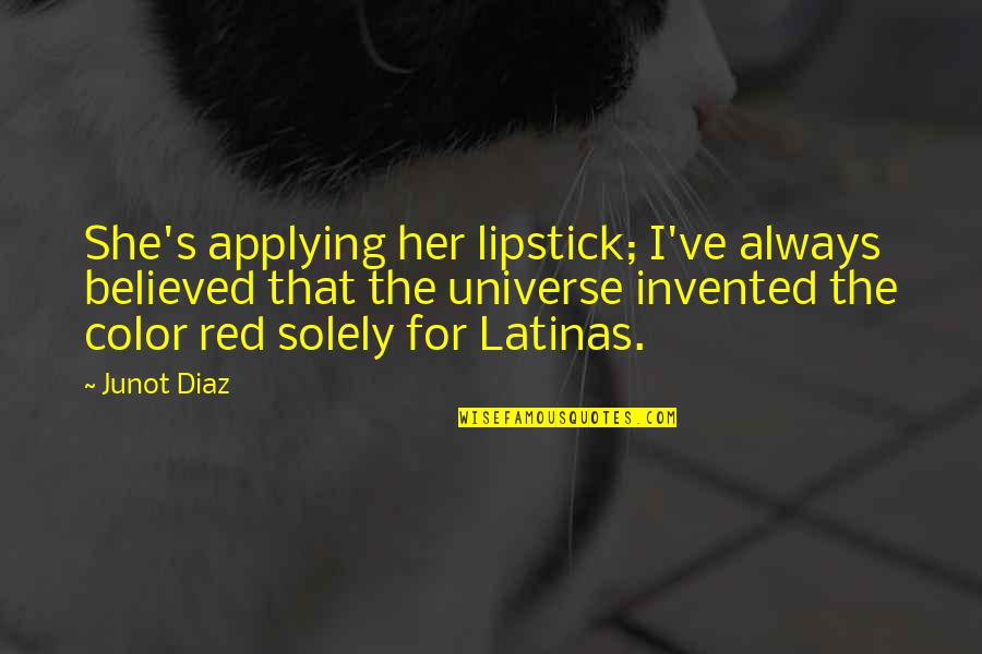 Lipstick Quotes By Junot Diaz: She's applying her lipstick; I've always believed that