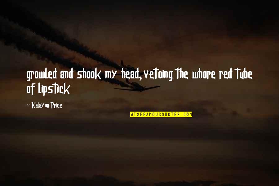 Lipstick Quotes By Kalayna Price: growled and shook my head,vetoing the whore red