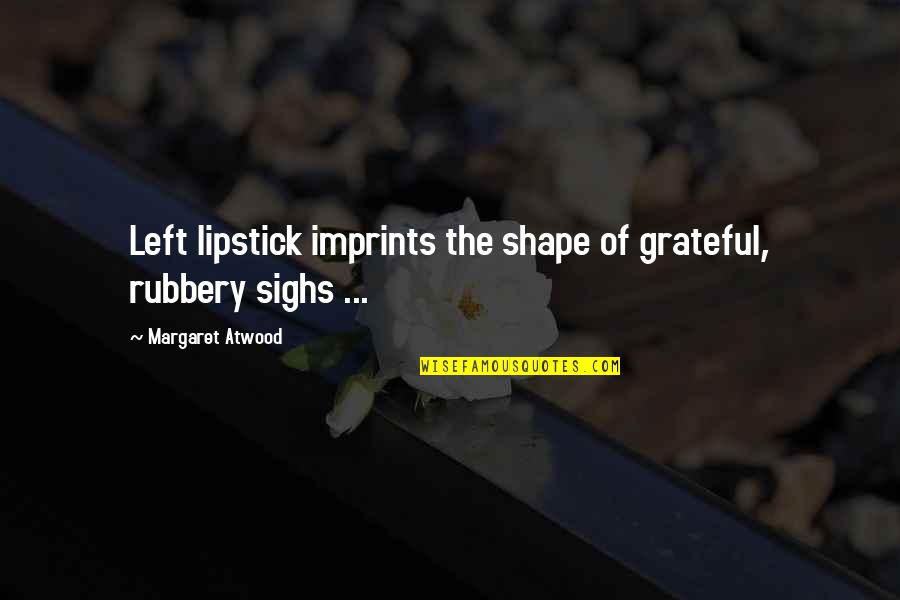 Lipstick Quotes By Margaret Atwood: Left lipstick imprints the shape of grateful, rubbery