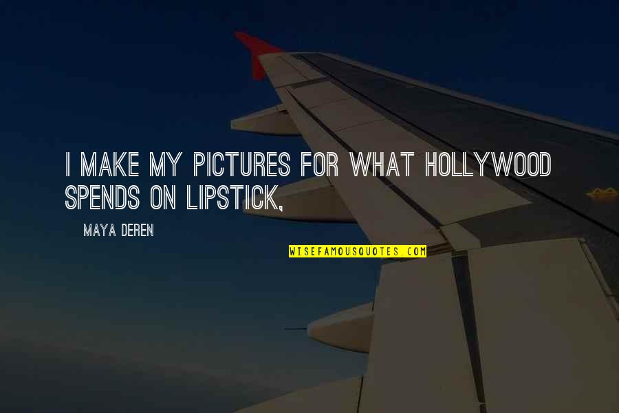 Lipstick Quotes By Maya Deren: I make my pictures for what Hollywood spends