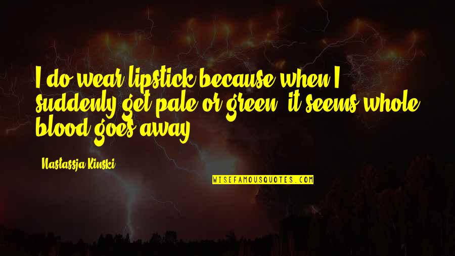 Lipstick Quotes By Nastassja Kinski: I do wear lipstick because when I suddenly Lipstick Quotes By Nastassja Kinski: I do wear lipstick because when I suddenly