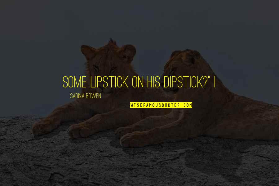 Lipstick Quotes By Sarina Bowen: some lipstick on his dipstick?" I