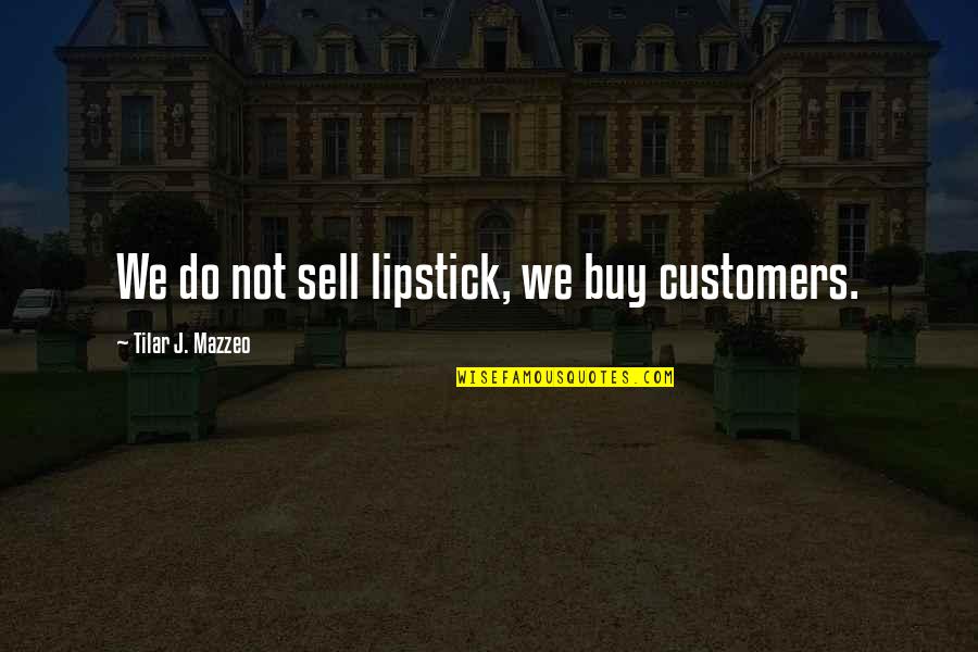Lipstick Quotes By Tilar J. Mazzeo: We do not sell lipstick, we buy customers.