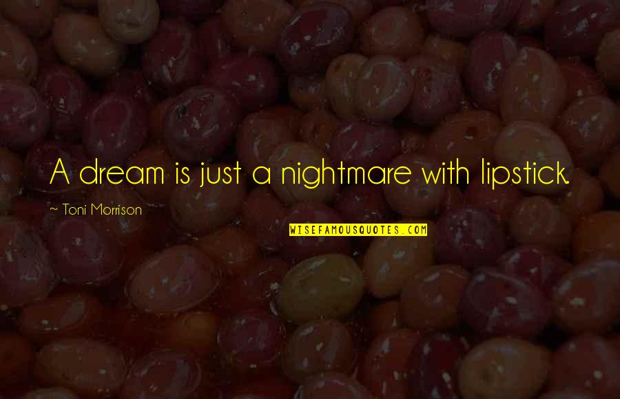 Lipstick Quotes By Toni Morrison: A dream is just a nightmare with lipstick.