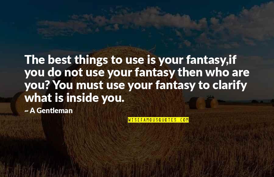 Lipton Ice Tea Quotes By A Gentleman: The best things to use is your fantasy,if Lipton Ice Tea Quotes By A Gentleman: The best things to use is your fantasy,if