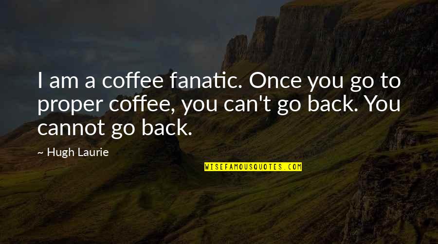 Lipy Airport Quotes By Hugh Laurie: I am a coffee fanatic. Once you go