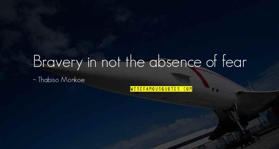Lipy032wwpcsy6 Quotes By Thabiso Monkoe: Bravery in not the absence of fear Lipy032wwpcsy6 Quotes By Thabiso Monkoe: Bravery in not the absence of fear