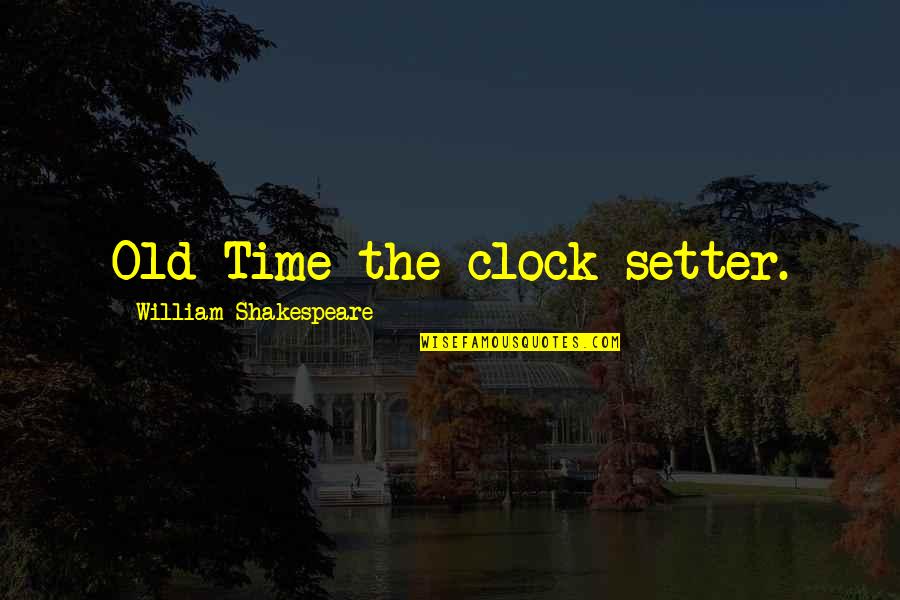 Lipy032wwpcsy6 Quotes By William Shakespeare: Old Time the clock-setter. Lipy032wwpcsy6 Quotes By William Shakespeare: Old Time the clock-setter.