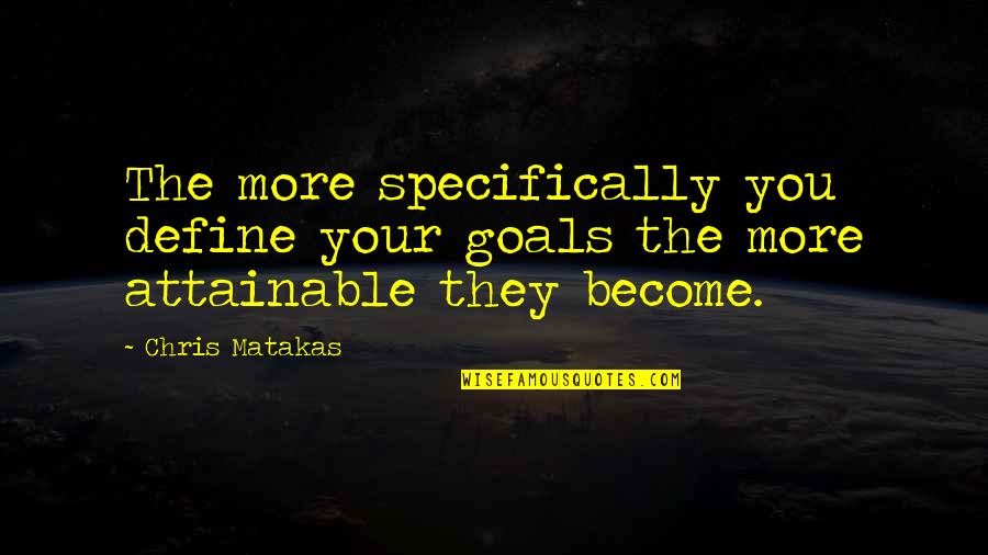 Liquefied Hydrogen Quotes By Chris Matakas: The more specifically you define your goals the